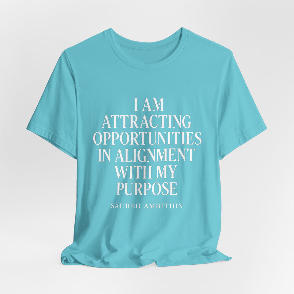 I Am Attracting Opportunities in Alignment with My Purpose T-Shirt | Affirmation Tee