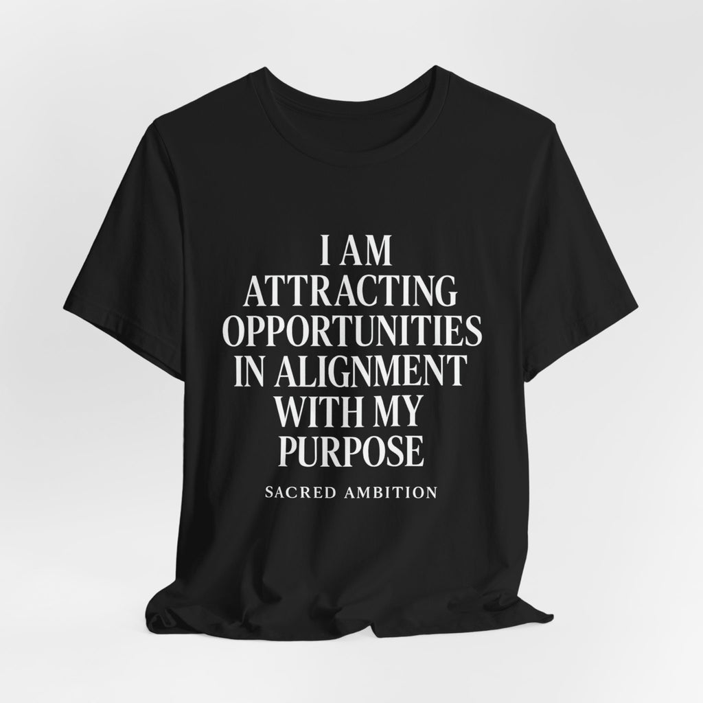 I Am Attracting Opportunities in Alignment with My Purpose T-Shirt | Affirmation Tee
